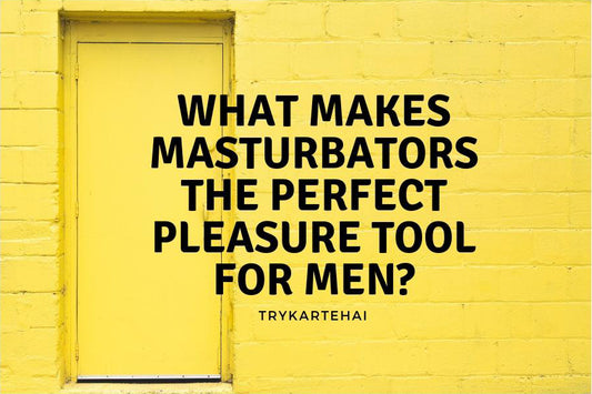 Masturbators for men: Is it a Perfect Pleasure Tool?
