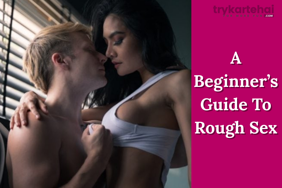 A Beginner’s Guide to Rough Sex
