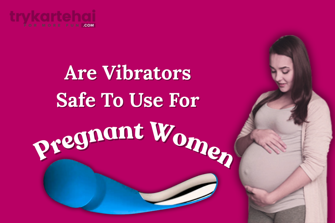 Are Vibrators Safe To Use For Pregnant Women
