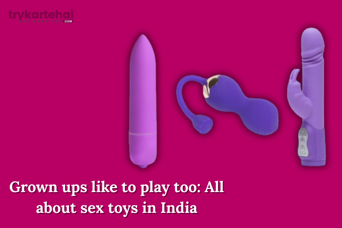 Grown ups like to play too: All about sex toys in India