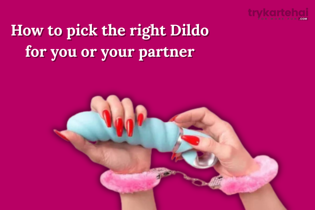 How to pick the right Dildo for you or your partner