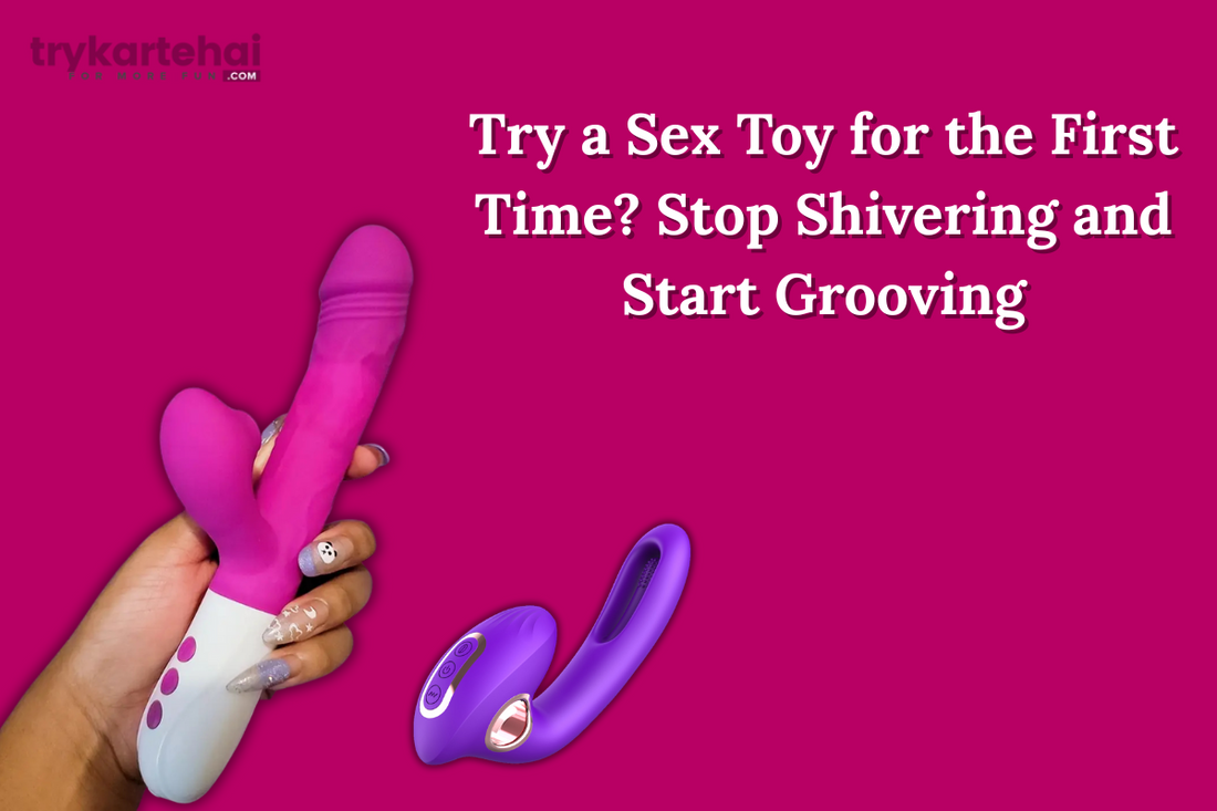 Try a Sex Toy for the First Time? Stop Shivering and Start Grooving